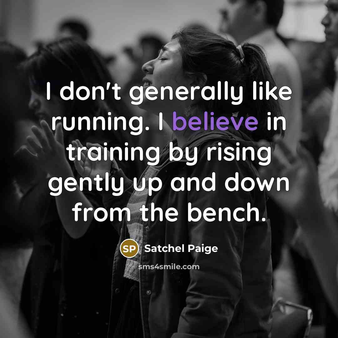 “I don't generally like running. I believe in training by…” quote by Satchel Paige