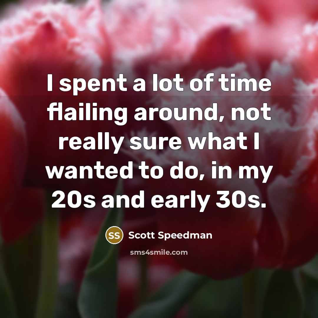 “I spent a lot of time flailing around, not really…” quote by Scott Speedman