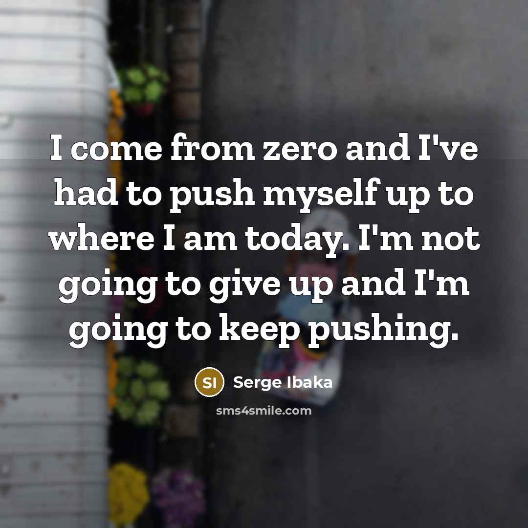 “I come from zero and I've had to push myself…” quote by Serge Ibaka