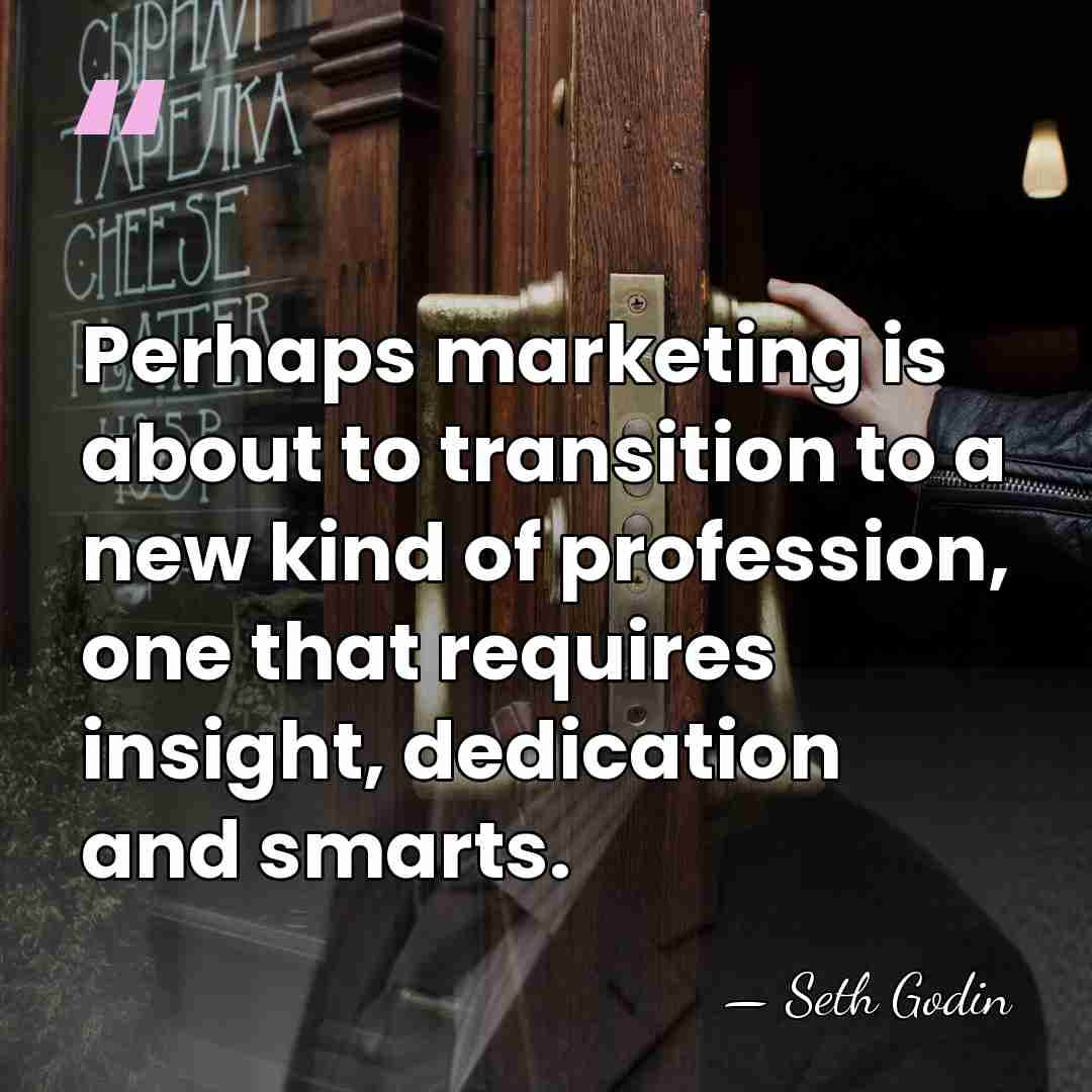 Perhaps marketing is about to transition to a new kind of profession,&hellip; - Seth Godin