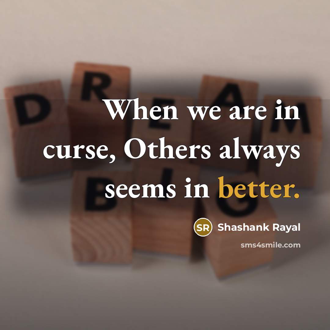 “When we are in curse, Others always seems in better.” quote by Shashank Rayal