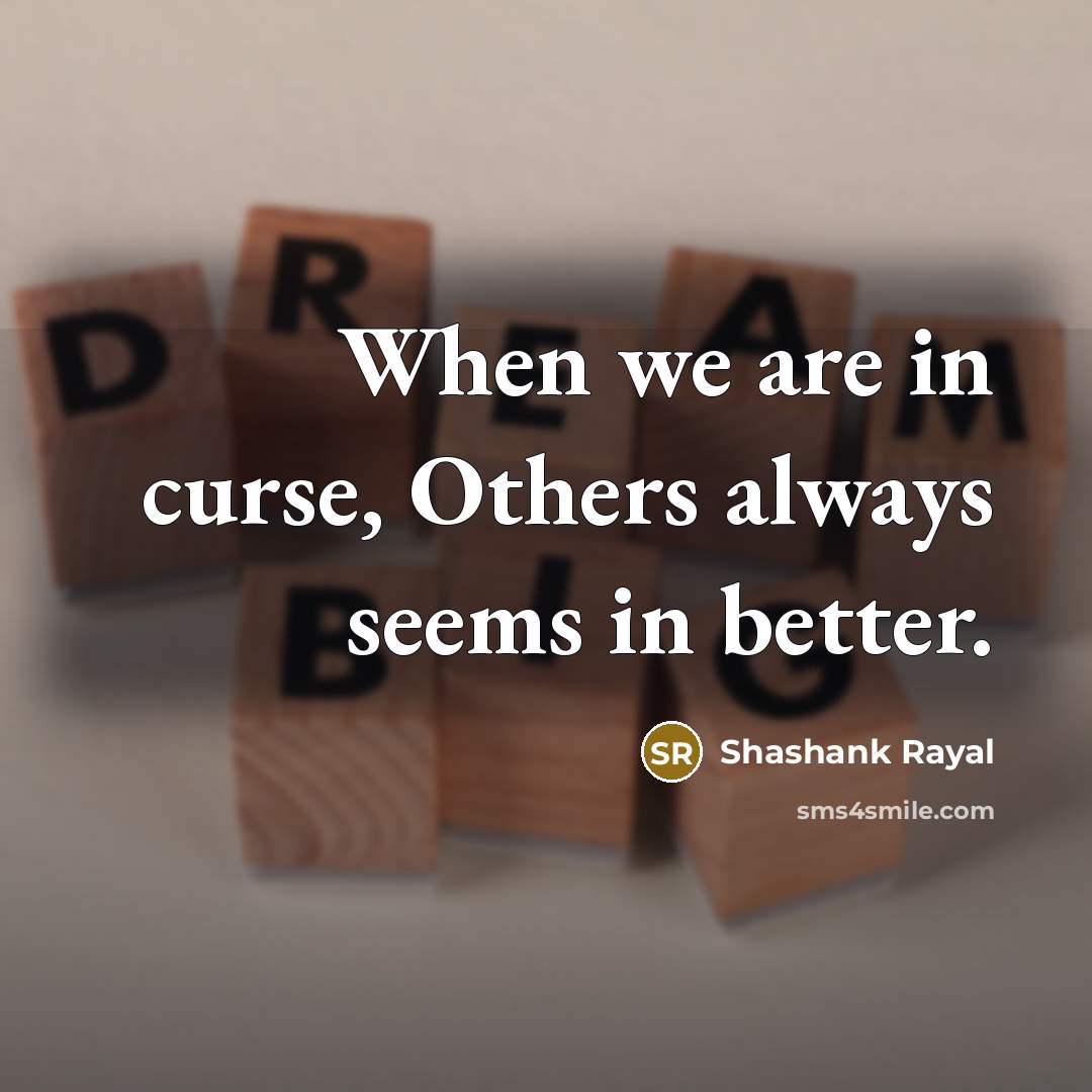 “When we are in curse, Others always seems in better.…” quote by Shashank Rayal