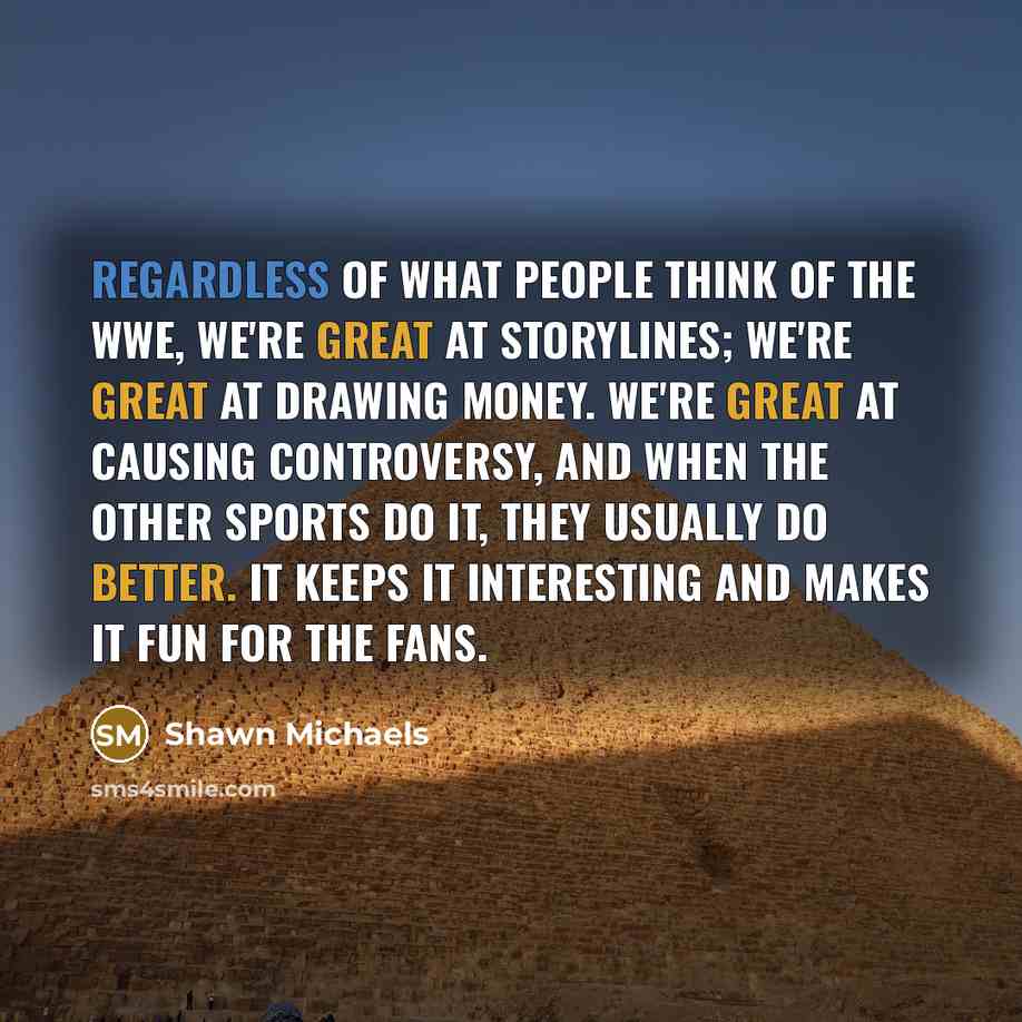 “Regardless of what people think of the WWE, we're great…” quote by Shawn Michaels