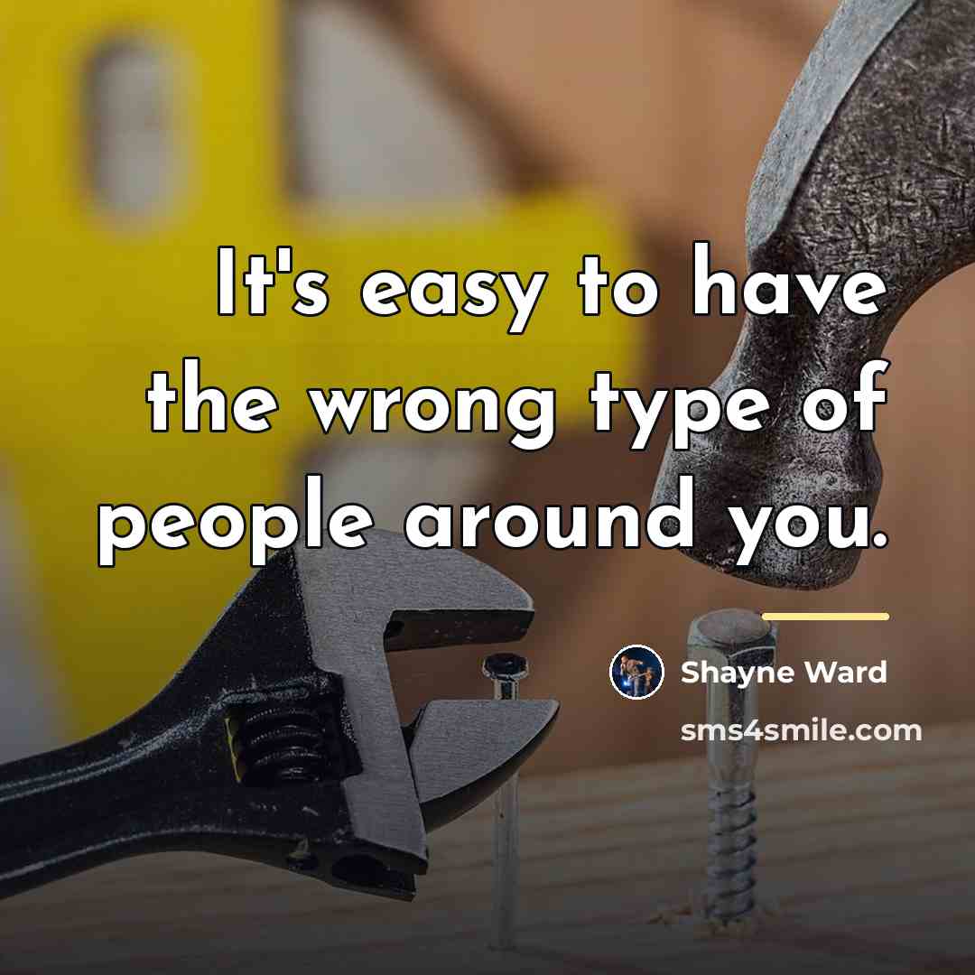 “It's easy to have the wrong type of people around…” quote by Shayne Ward