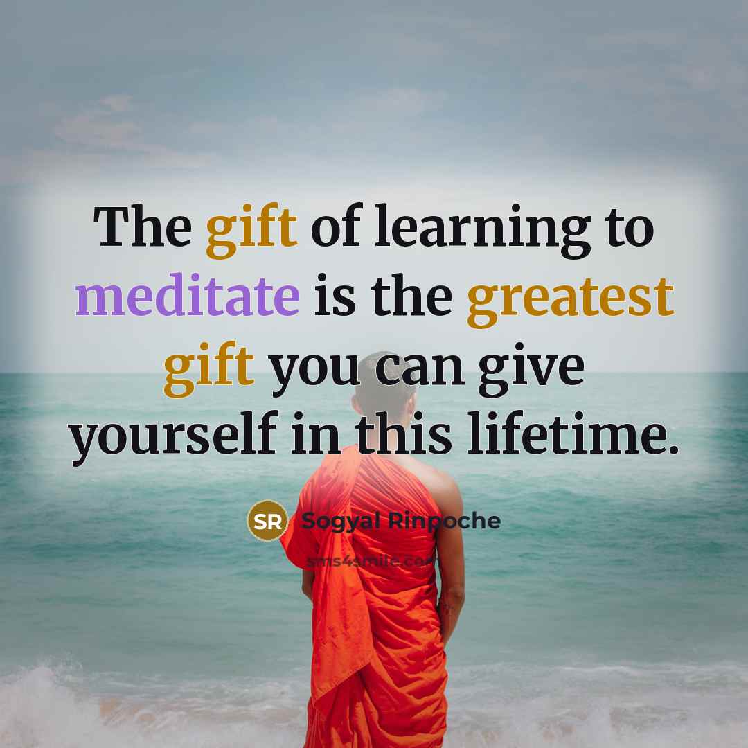 “The gift of learning to meditate is the greatest gift…” quote by Sogyal Rinpoche