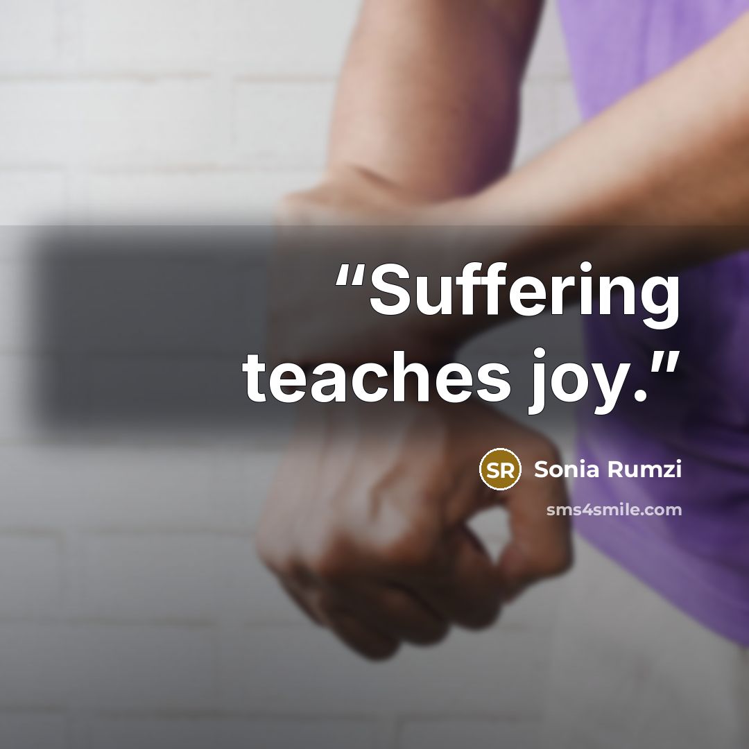“Suffering teaches joy.” quote by Sonia Rumzi