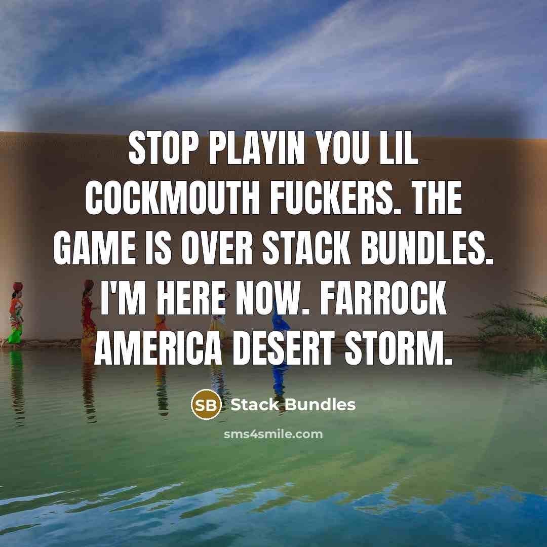 “Stop playin you lil cockmouth fuckers. The game is over…” quote by Stack Bundles