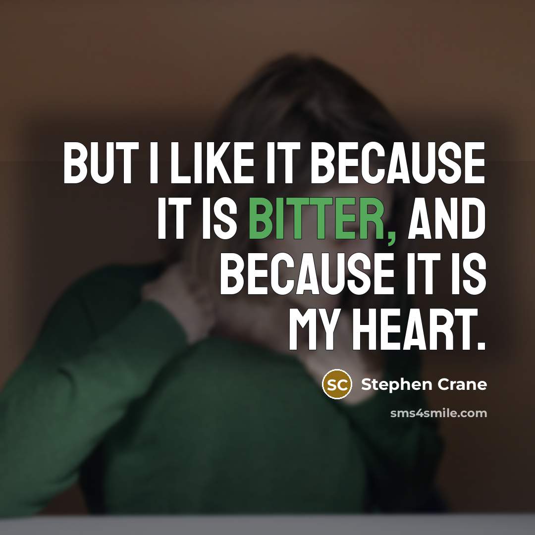 “But I like it Because it is bitter, And because…” quote by Stephen Crane