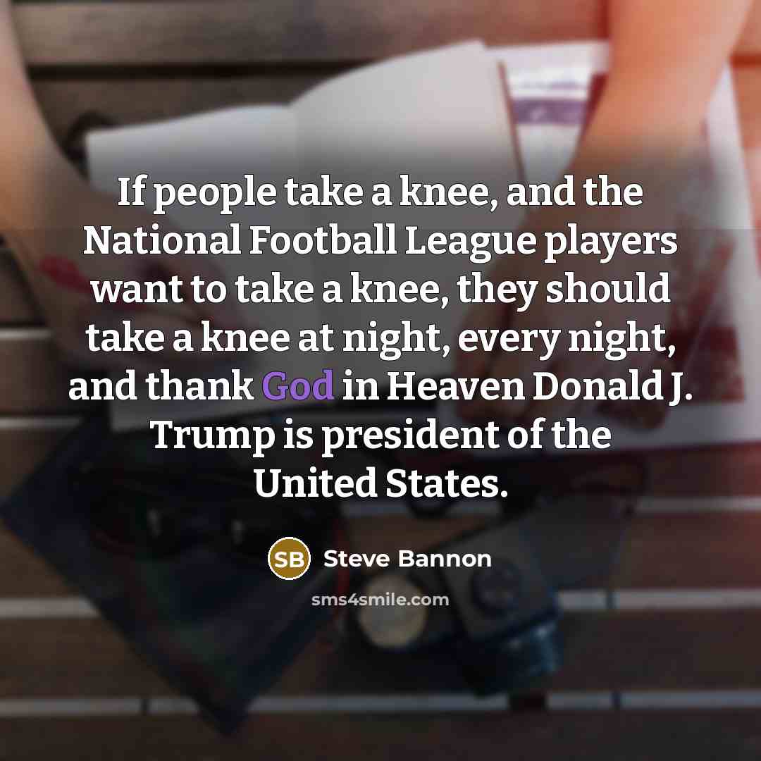 “If people take a knee, and the National Football League…” quote by Steve Bannon
