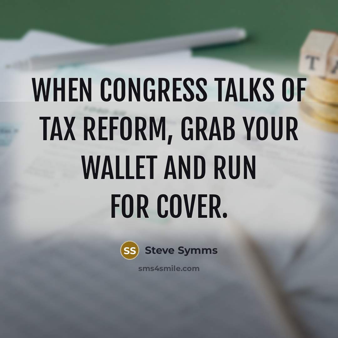 “When Congress talks of tax reform, grab your wallet and…” quote by Steve Symms