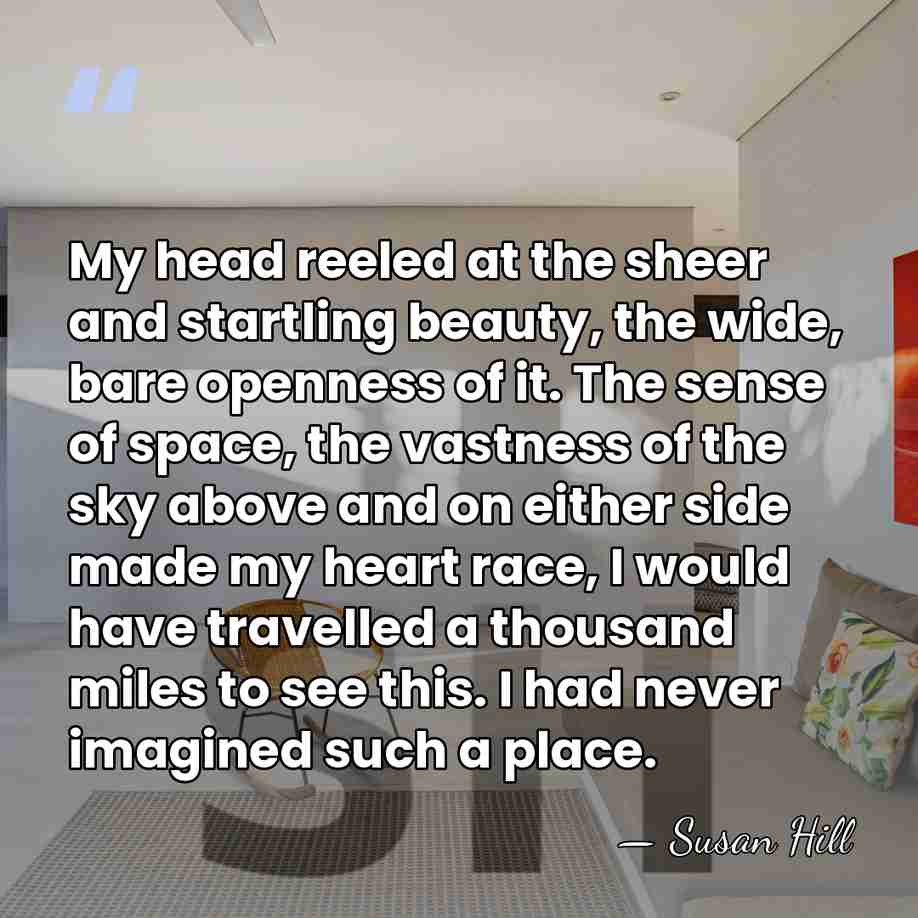 My head reeled at the sheer and startling beauty, the wide, bare&hellip; - Susan Hill
