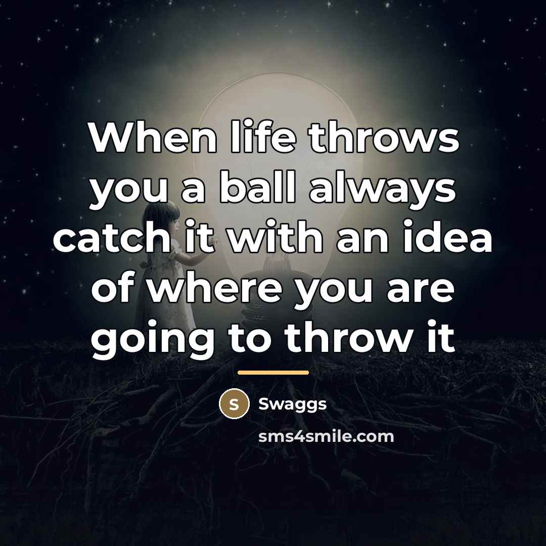“When life throws you a ball always catch it with…” quote by Swaggs