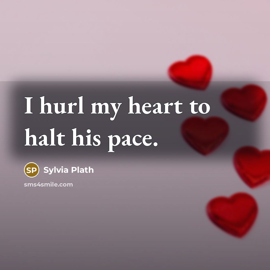 “I hurl my heart to halt his pace.…” quote by Sylvia Plath