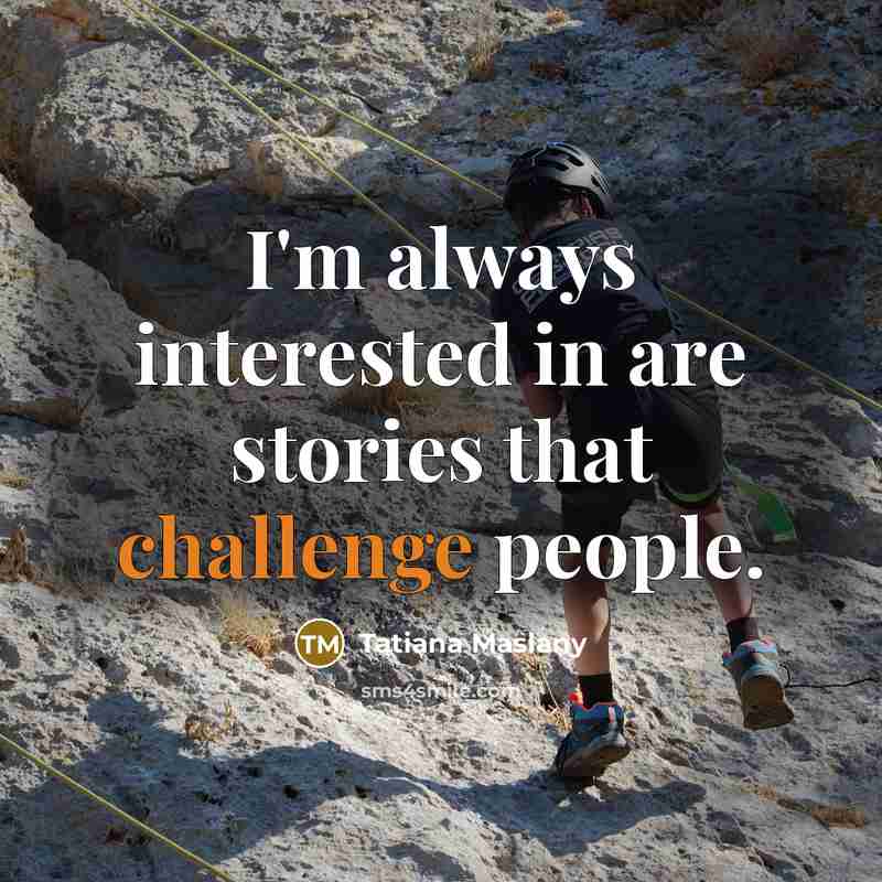 “I'm always interested in are stories that challenge people.…” quote by Tatiana Maslany