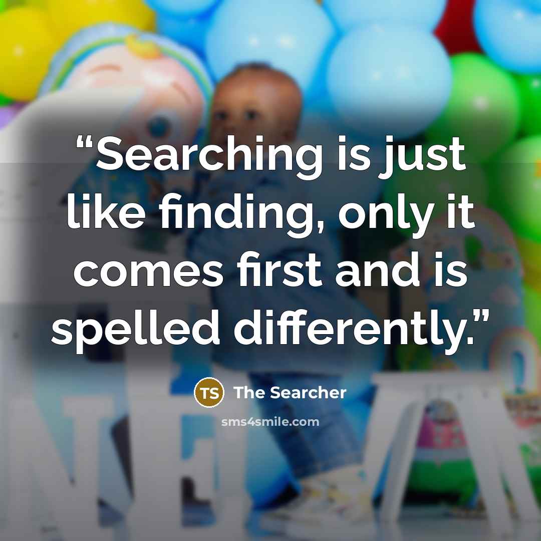 “Searching is just like finding, only it comes first and is spelled differently.” quote by The Searcher