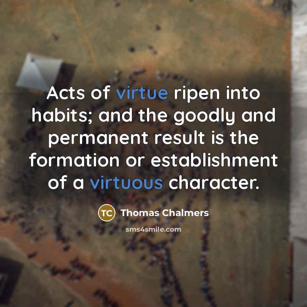 “Acts of virtue ripen into habits; and the goodly and…” quote by Thomas Chalmers