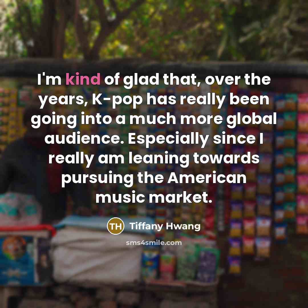 “I'm kind of glad that, over the years, K-pop has…” quote by Tiffany Hwang