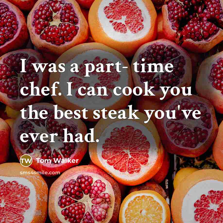 “I was a part- time chef. I can cook you…” quote by Tom Walker