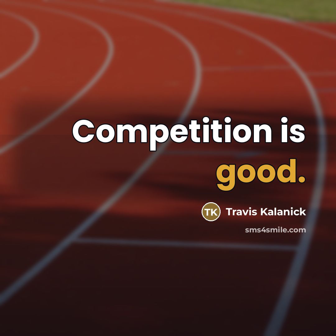 “Competition is good.…” quote by Travis Kalanick