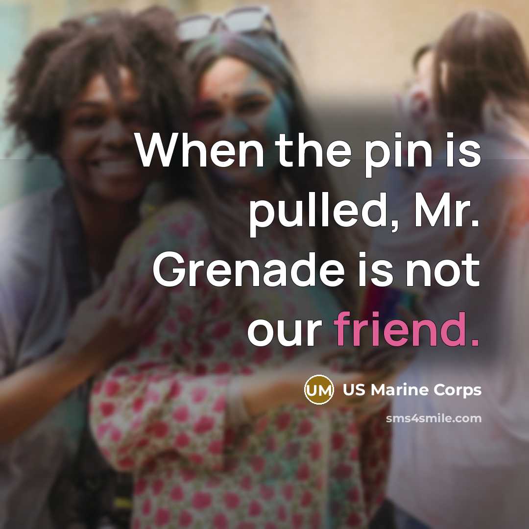 “When the pin is pulled, Mr. Grenade is not our…” quote by US Marine Corps