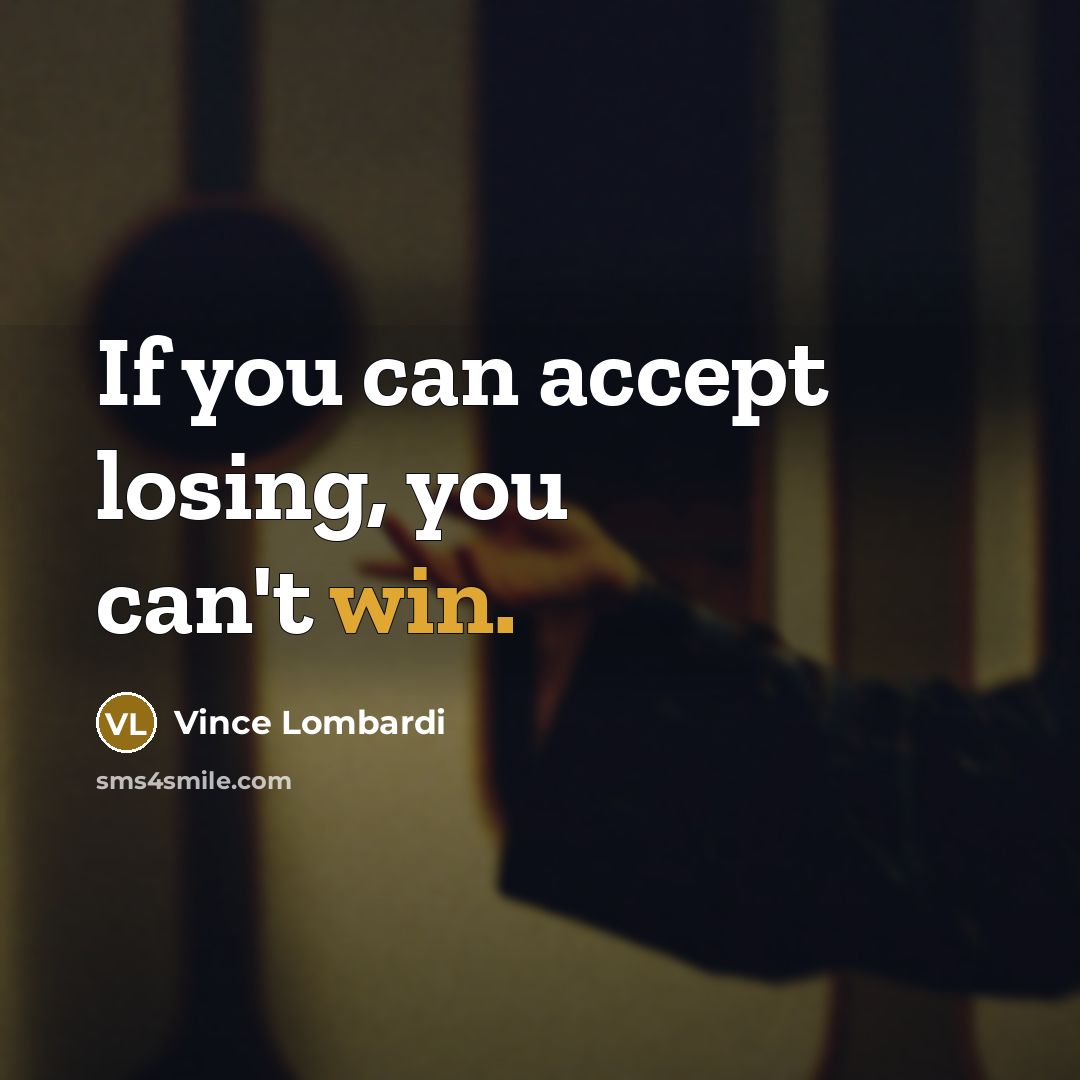 “If you can accept losing, you can't win.” quote by Vince Lombardi