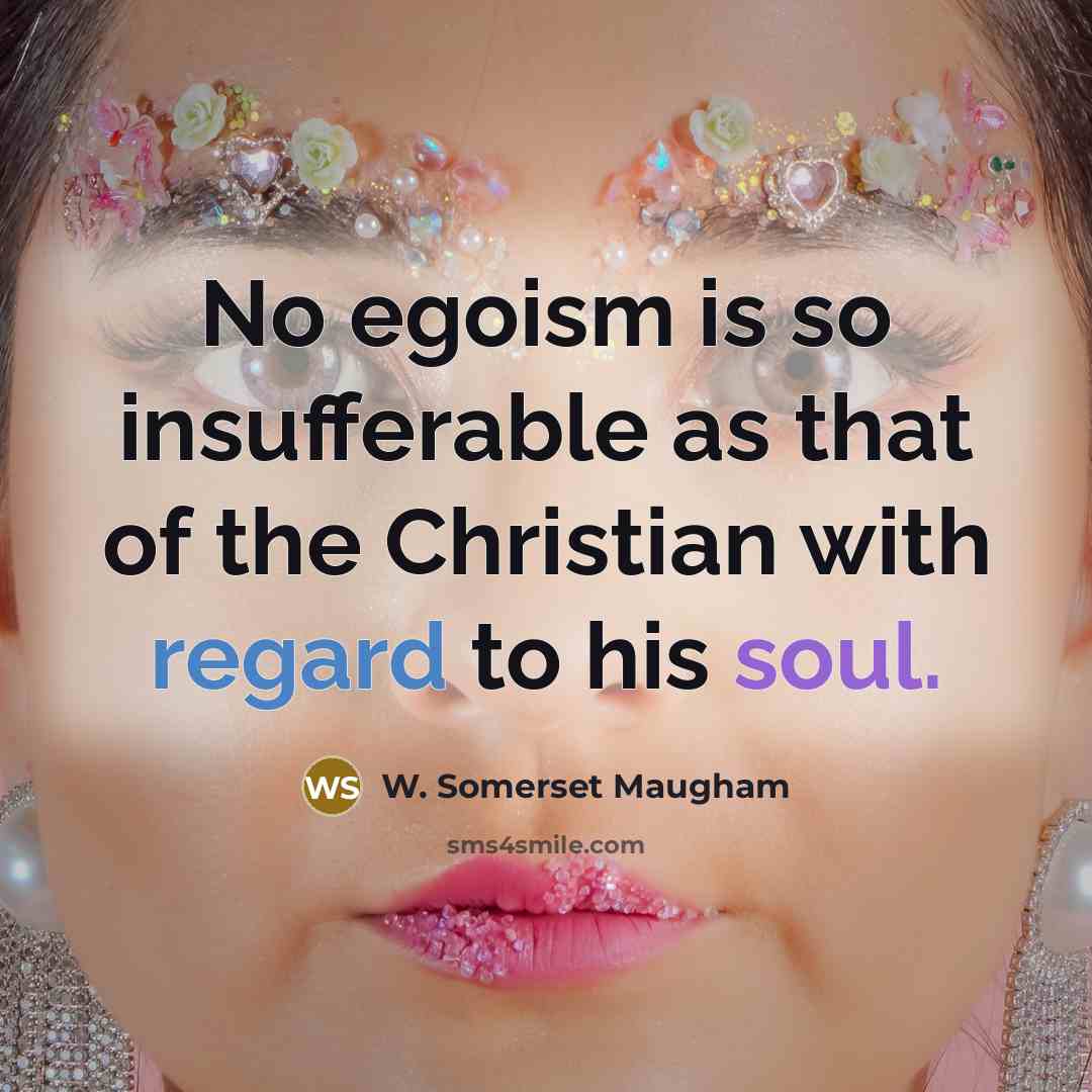 “No egoism is so insufferable as that of the Christian…” quote by W. Somerset Maugham