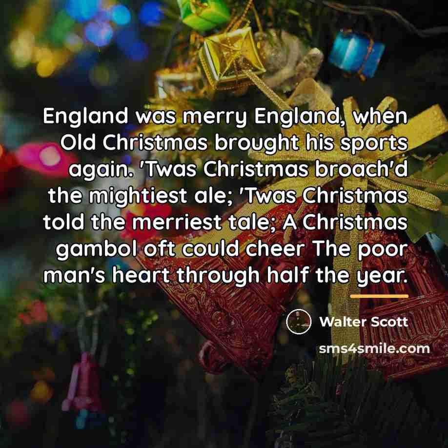 “England was merry England, when Old Christmas brought his sports…” quote by Walter Scott