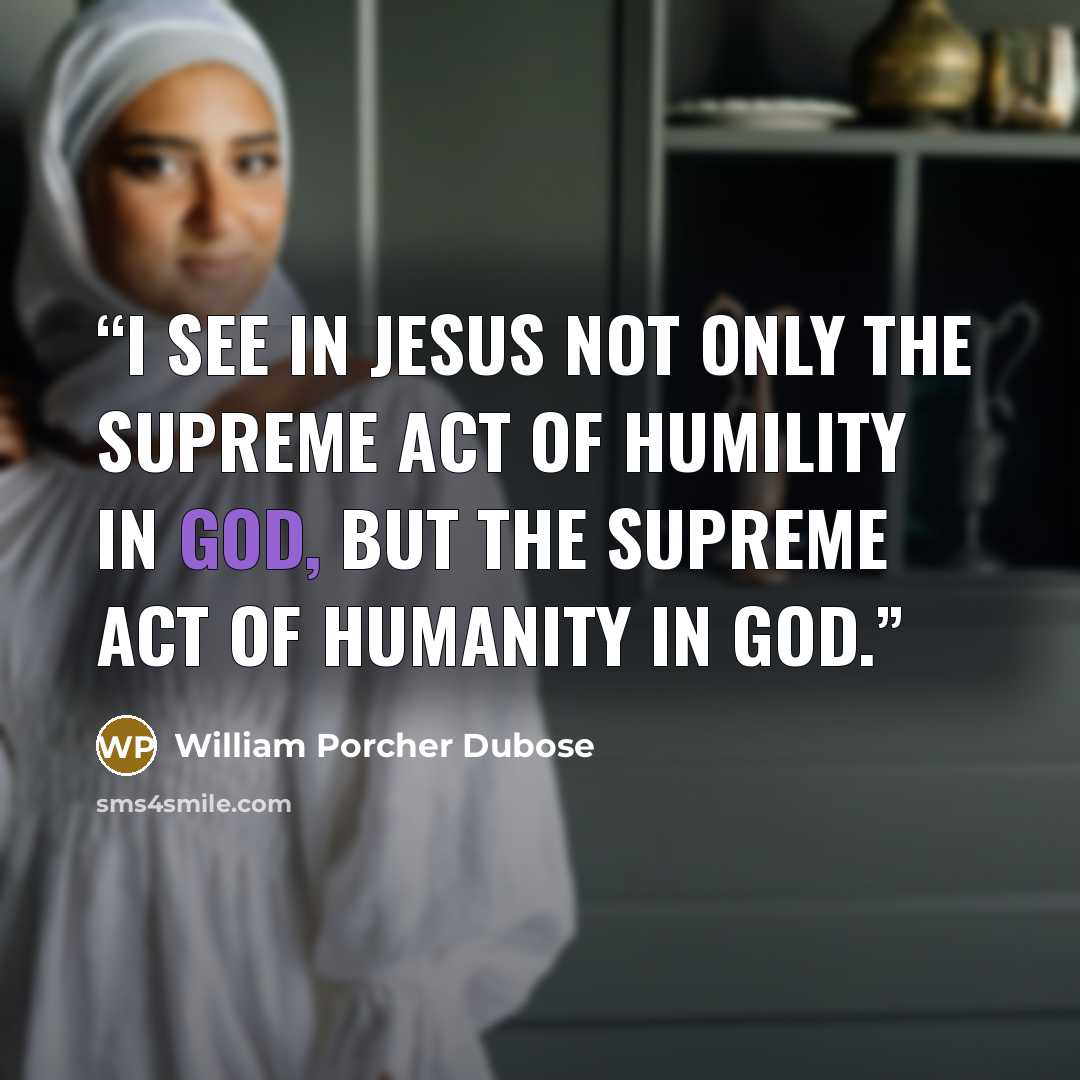 “I see in Jesus not only the supreme act of humility in God, but the supreme act of humanity in God.” quote by William Porcher Dubose
