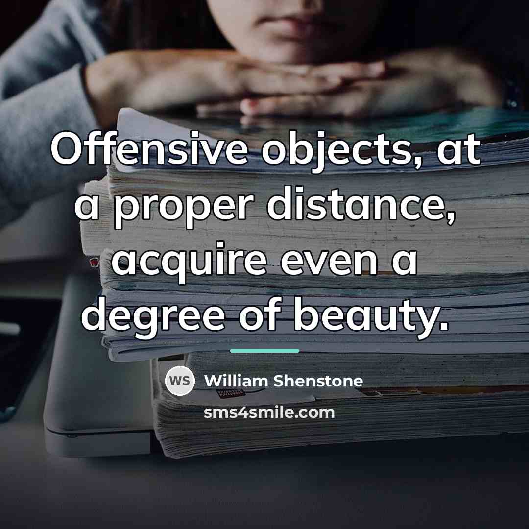 “Offensive objects, at a proper distance, acquire even a degree…” quote by William Shenstone