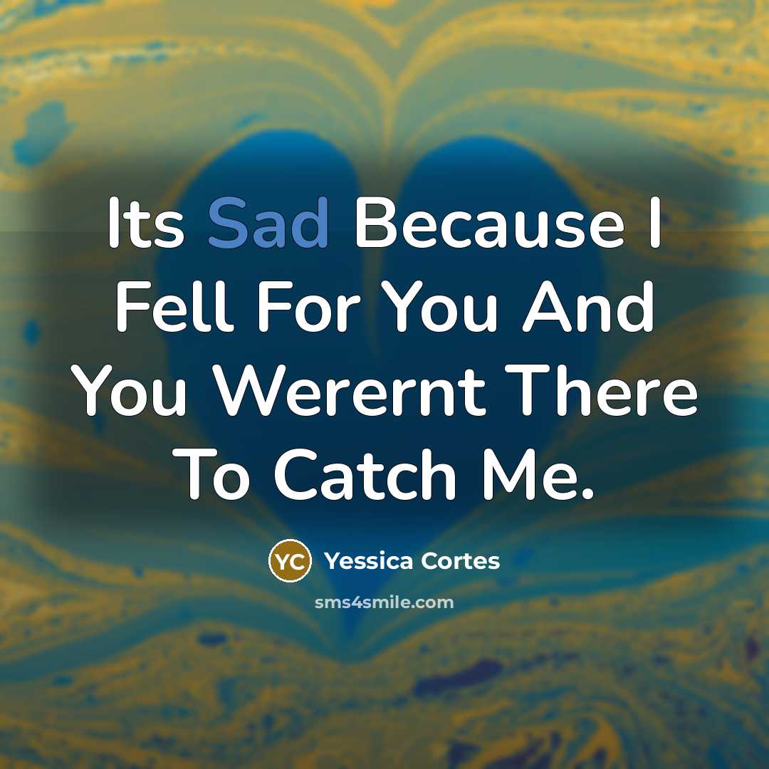 “Its Sad Because I Fell For You And You Werernt There To Catch Me.” quote by Yessica Cortes