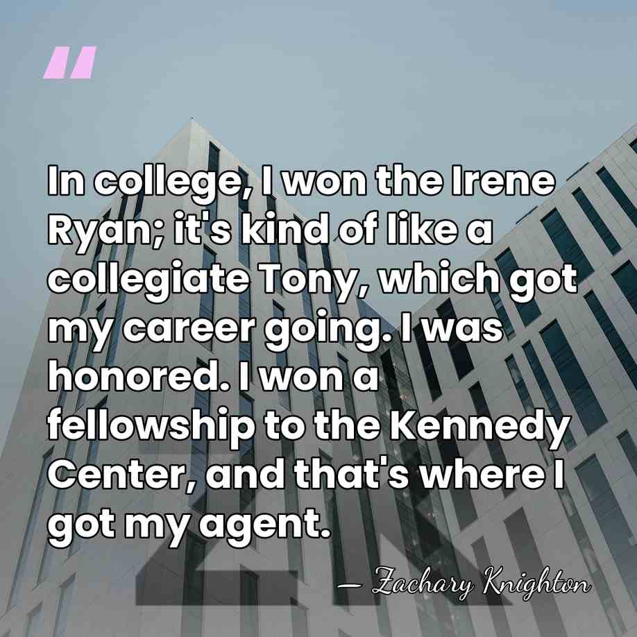 In college, I won the Irene Ryan; it's kind of like a&hellip; - Zachary Knighton