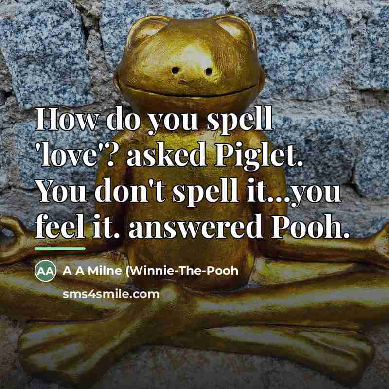 “How do you spell 'love'? asked Piglet. You don't spell…” quote by Anonymous