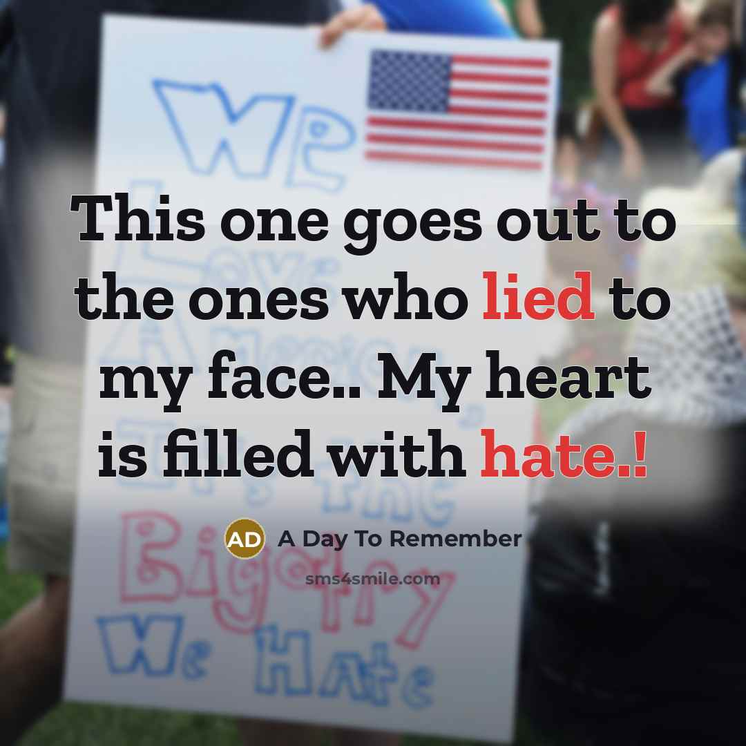 “This one goes out to the ones who lied to my face.. My heart is filled with hate.!” quote by A Day To Remember
