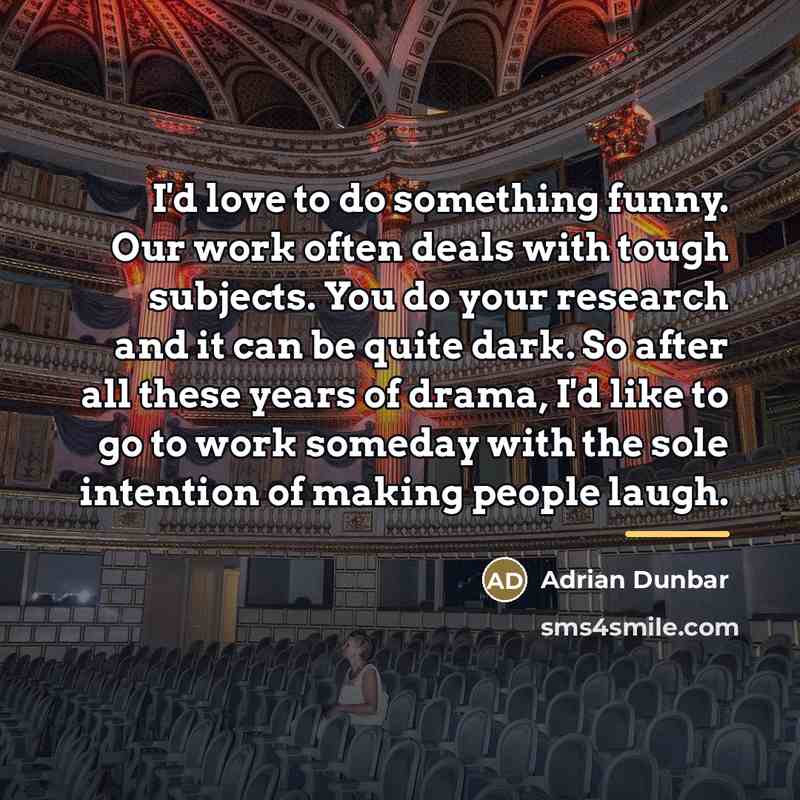 “I'd love to do something funny. Our work often deals…” quote by Adrian Dunbar