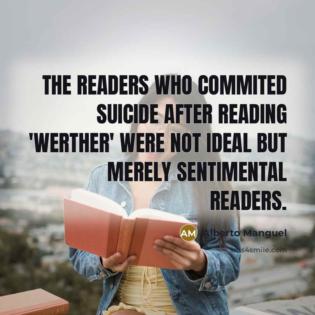 “The readers who commited suicide after reading 'Werther' were not…” quote by Alberto Manguel