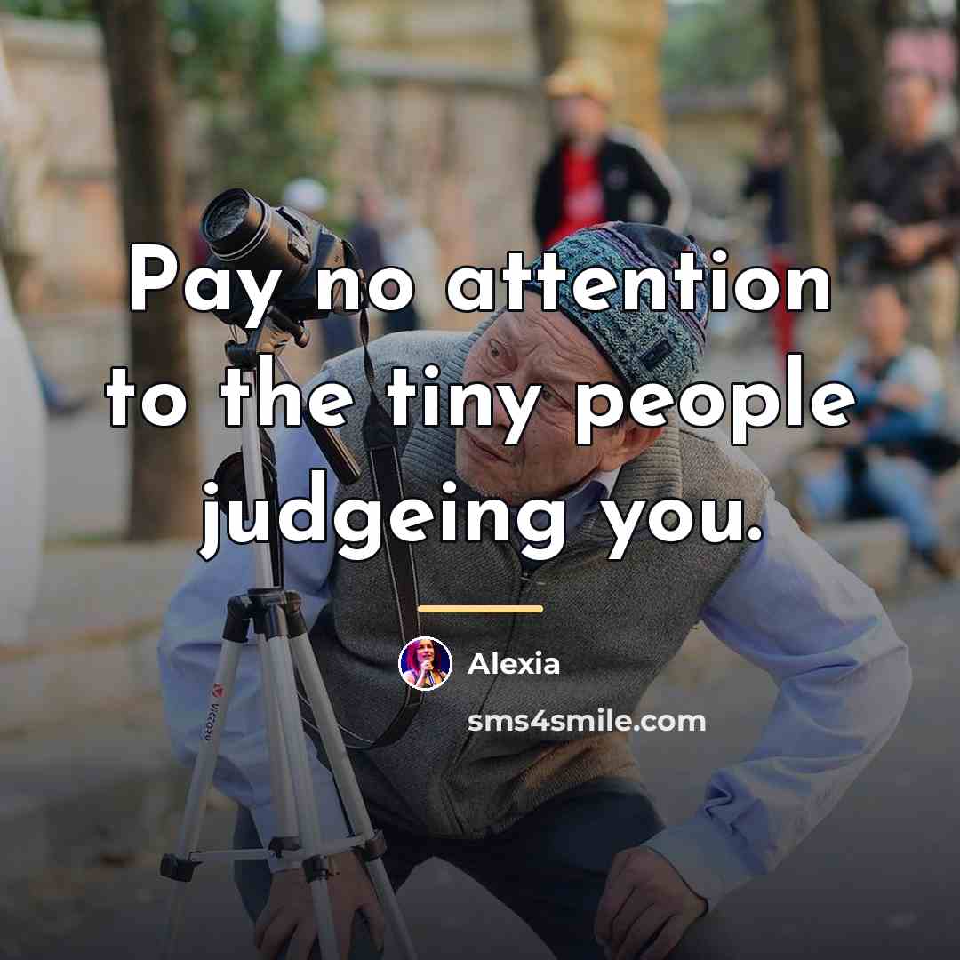 “Pay no attention to the tiny people judgeing you.…” quote by Alexia