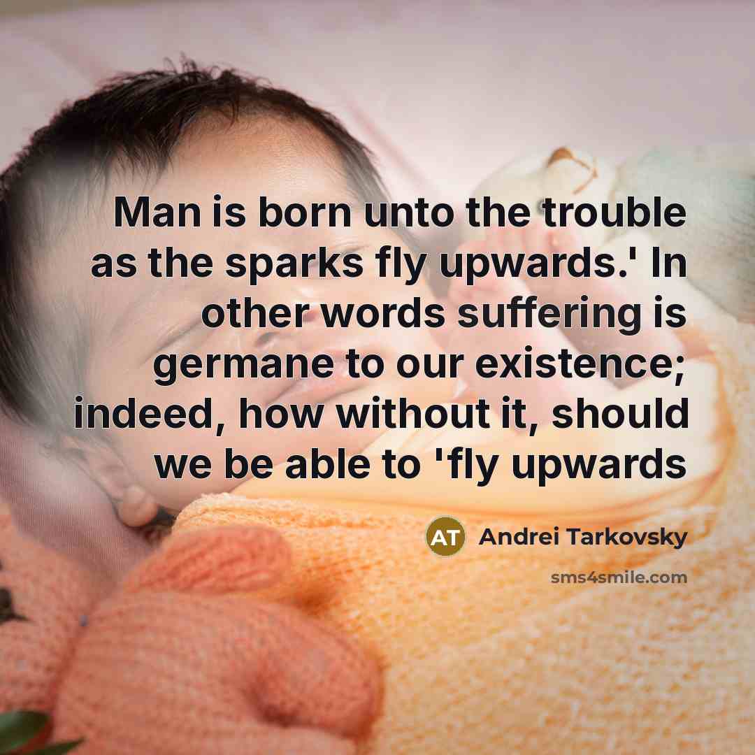 “Man is born unto the trouble as the sparks fly…” quote by Andrei Tarkovsky