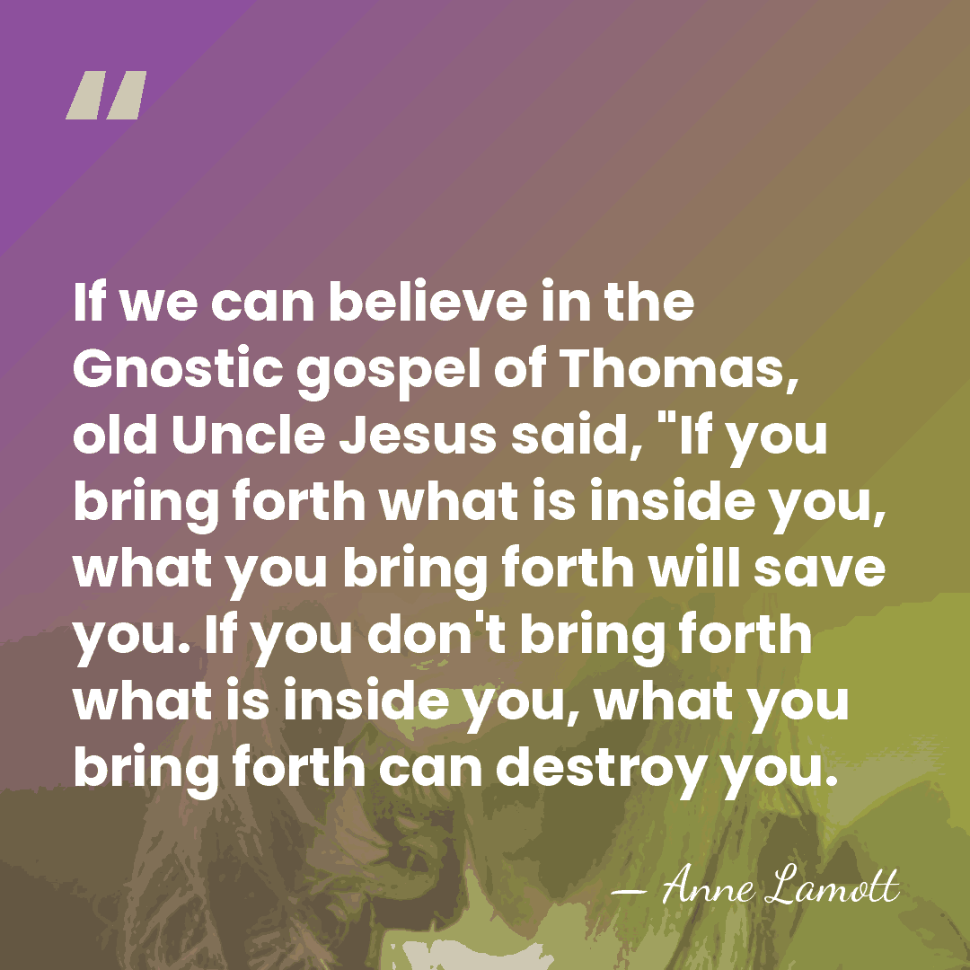 If we can believe in the Gnostic gospel of Thomas, old Uncle&hellip; - Anne Lamott