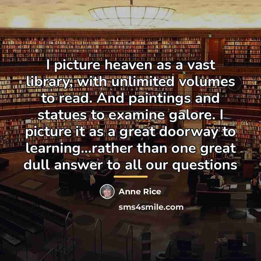 “I picture heaven as a vast library, with unlimited volumes…” quote by Anne Rice