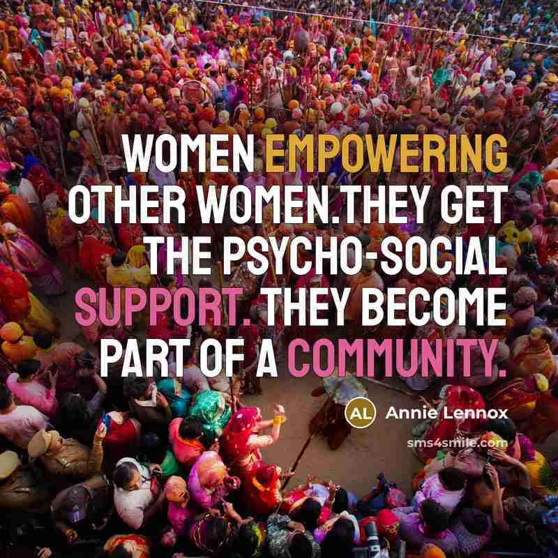 “Women empowering other women.They get the psycho-social support. They become…” quote by Annie Lennox