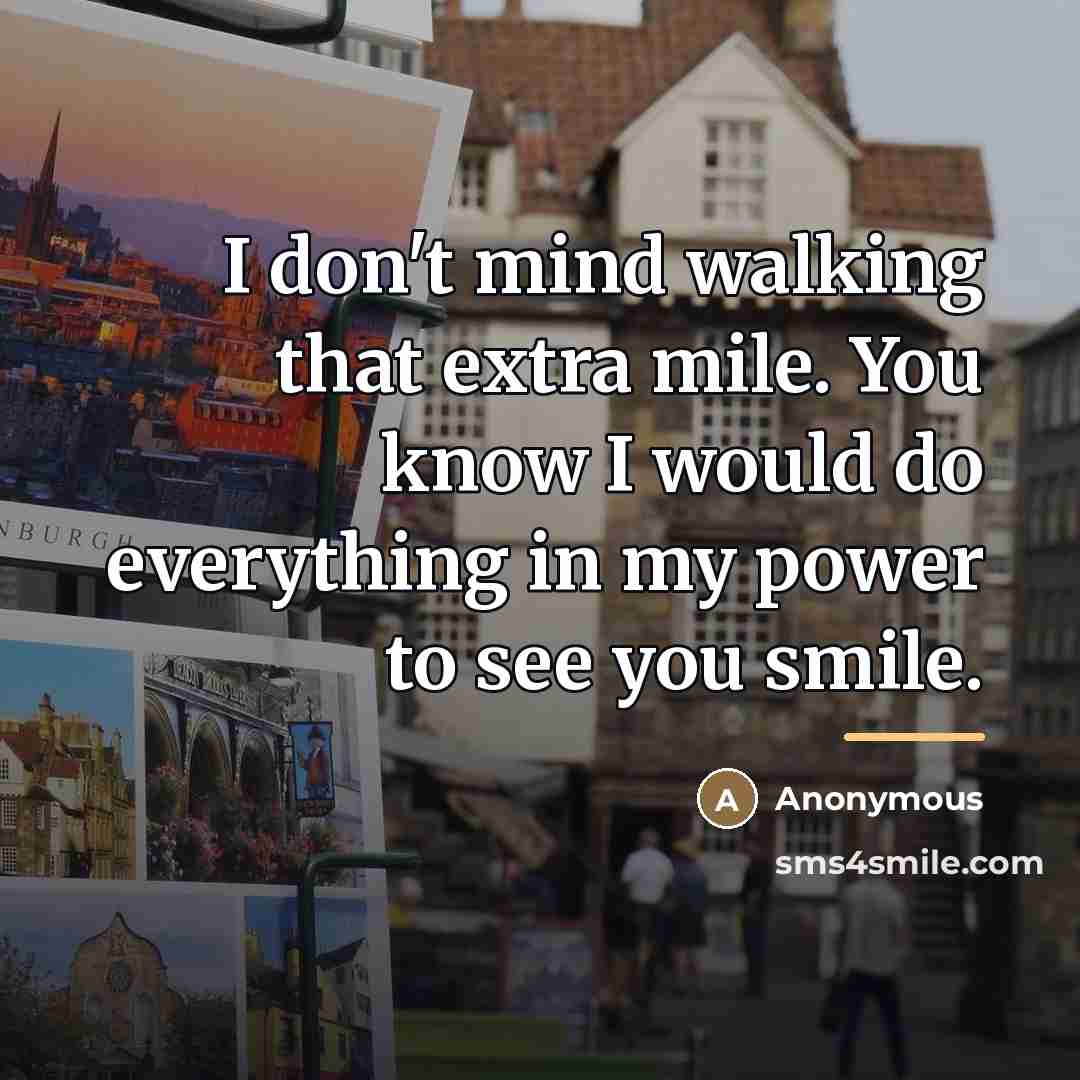 “I don't mind walking that extra mile. You know I…” quote by Anonymous