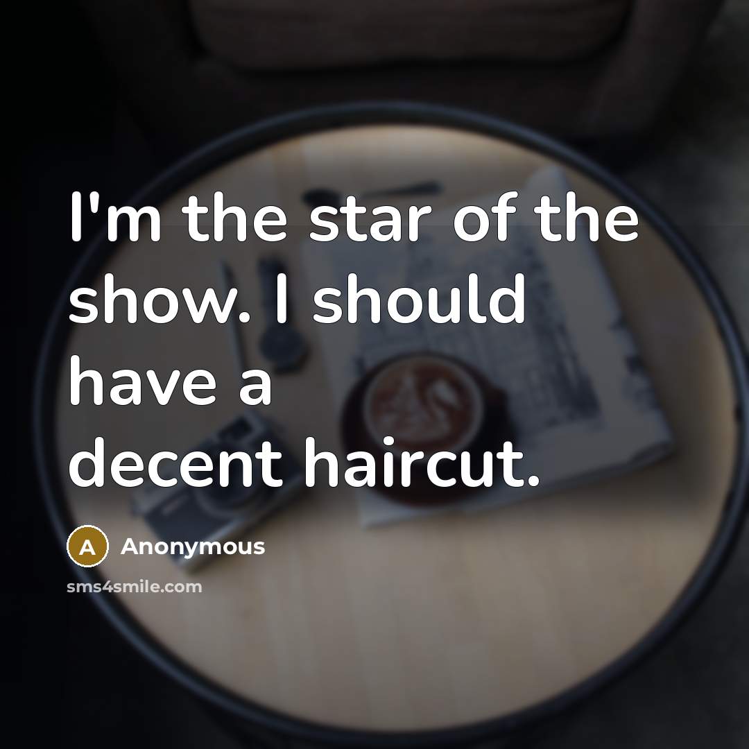 “I'm the star of the show. I should have a…” quote by Anonymous