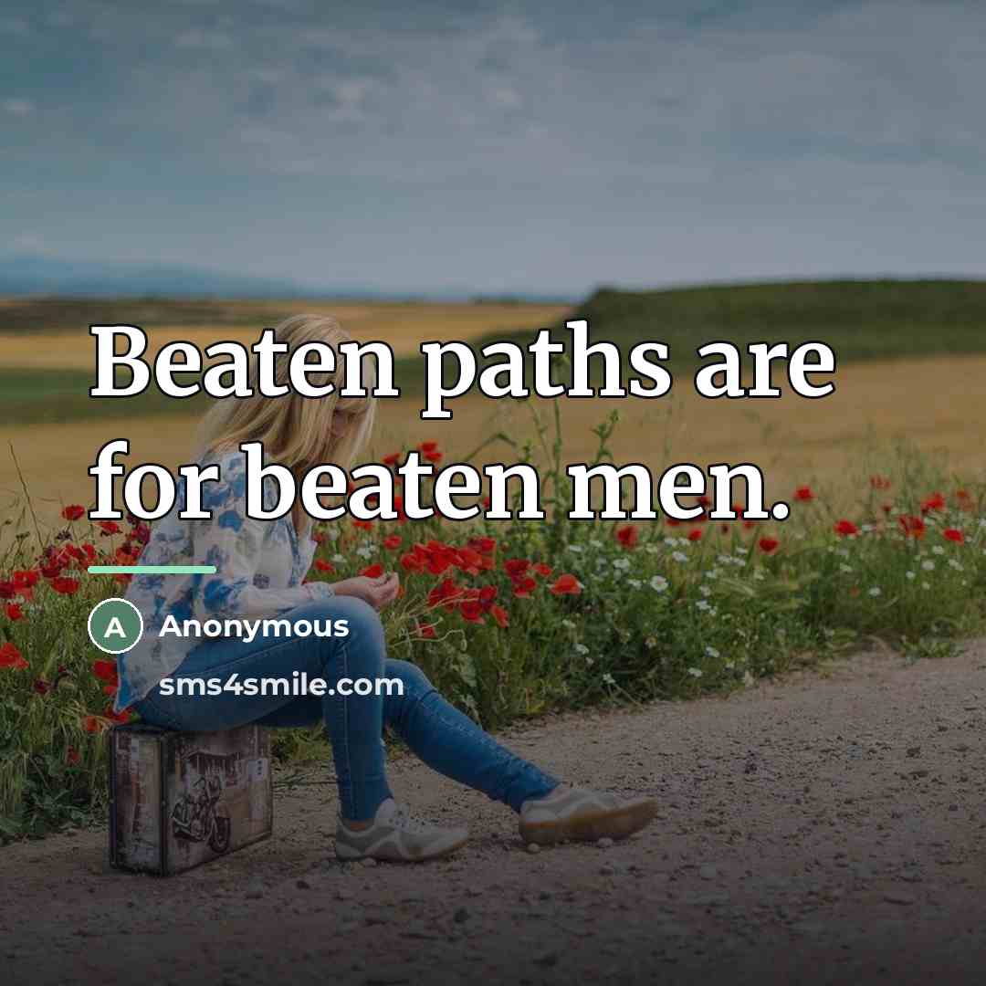 “Beaten paths are for beaten men.…” quote by Anonymous