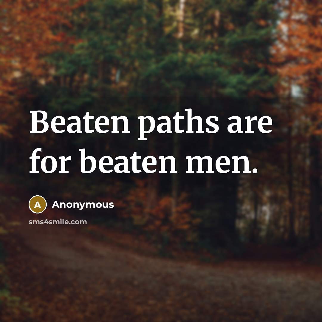 “Beaten paths are for beaten men.” quote by Anonymous