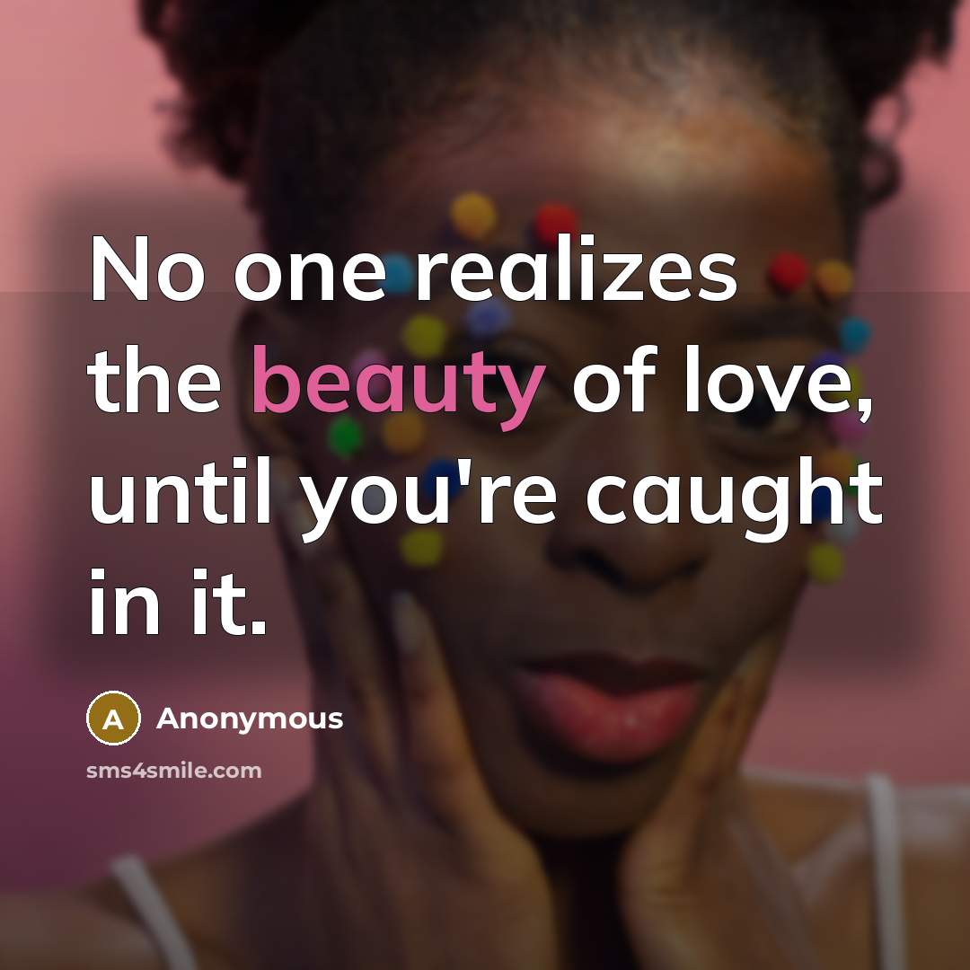 “No one realizes the beauty of love, until you're caught…” quote by Anonymous