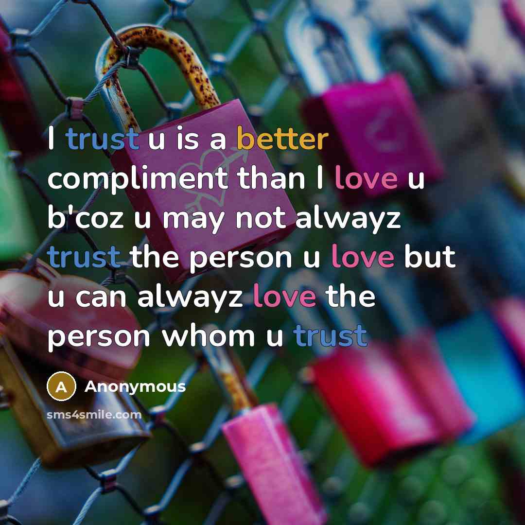 “I trust u is a better compliment than I love u b'coz u may not alwayz trust the person u love but u can alwayz love the person whom u trust” quote by Anonymous