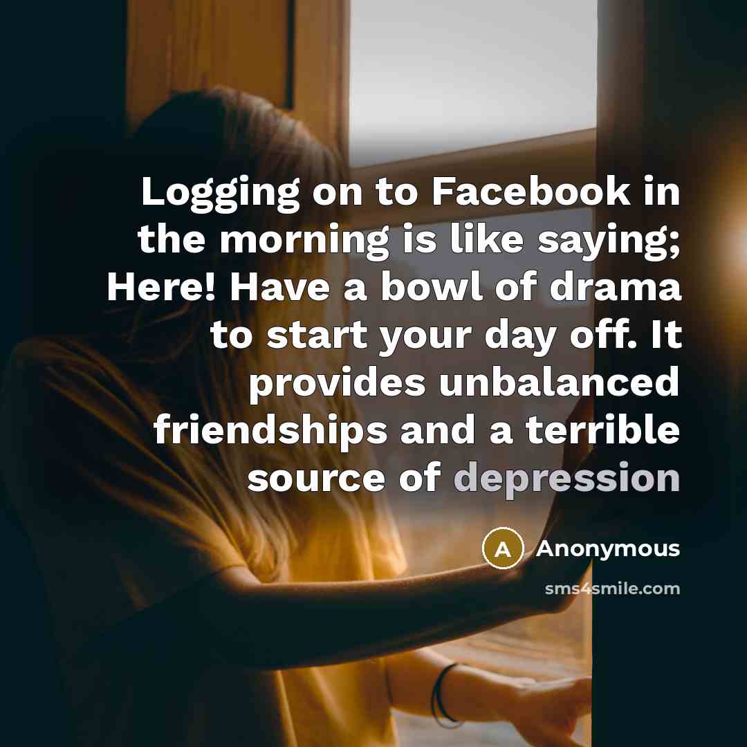 “Logging on to Facebook in the morning is like saying;…” quote by Anonymous