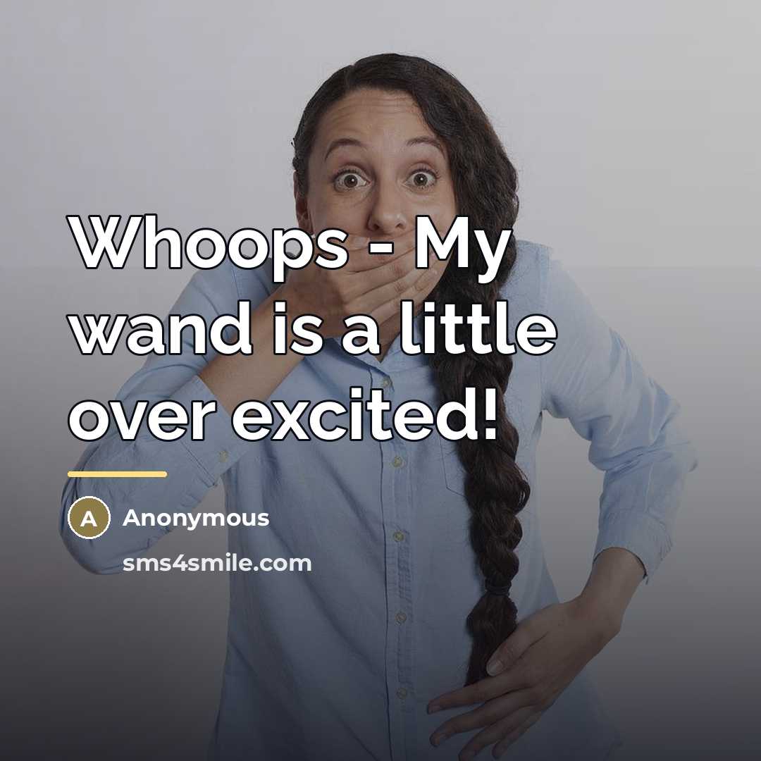 “Whoops - My wand is a little over excited!…” quote by Anonymous