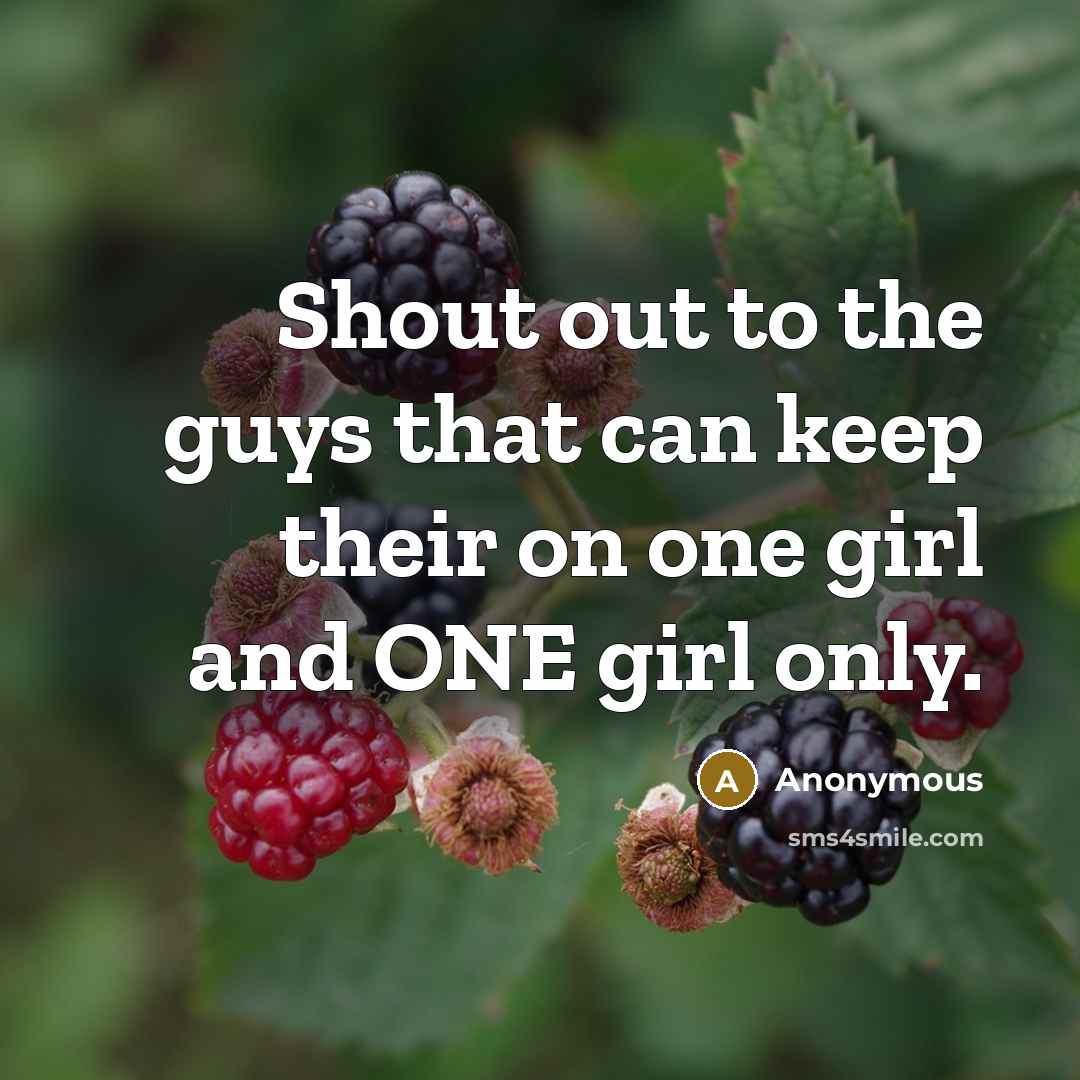“Shout out to the guys that can keep their on one girl and ONE girl only.” quote by Anonymous