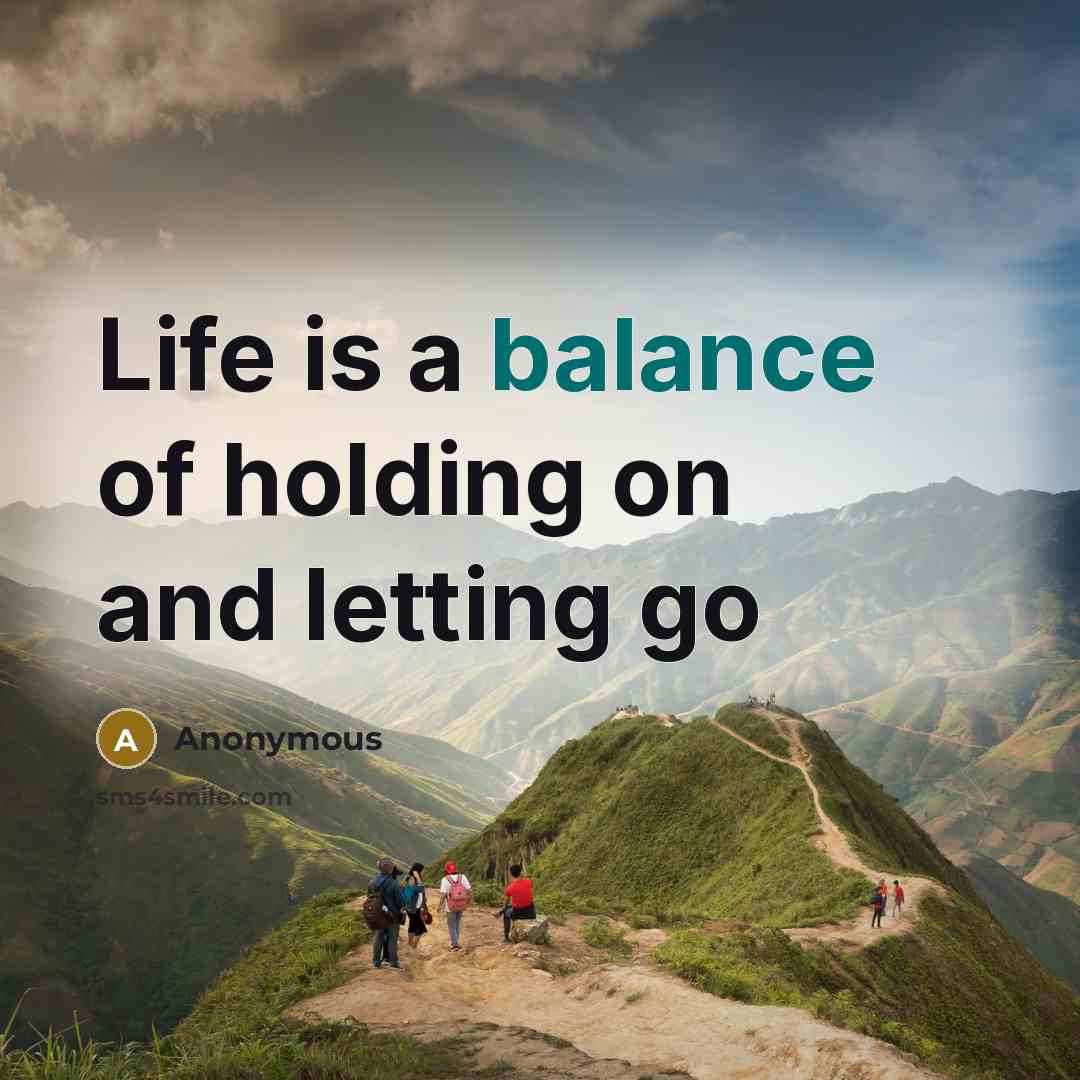 “Life is a balance of holding on and letting go…” quote by Anonymous